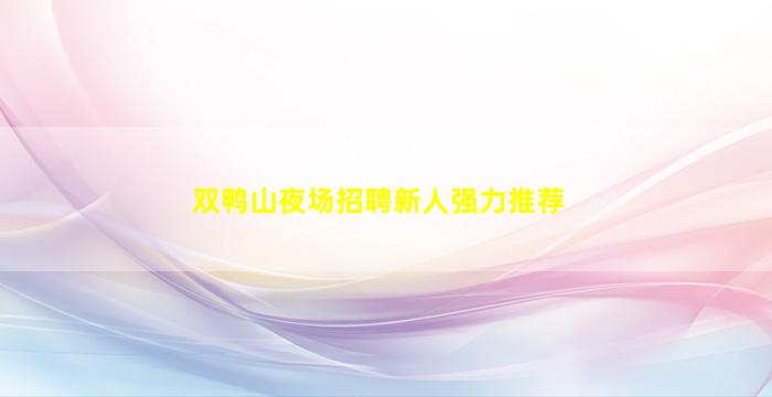 双鸭山夜场招聘新人强力推荐